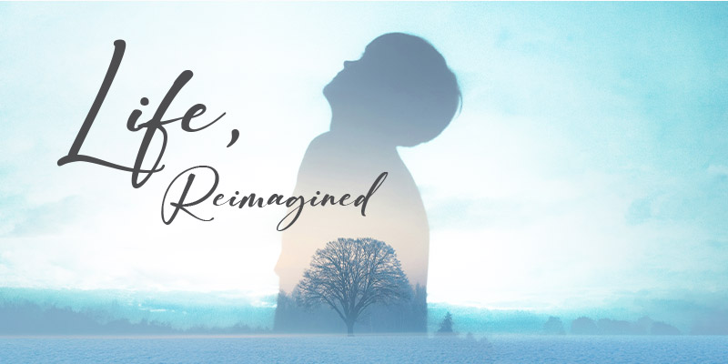 Life, Reimagined